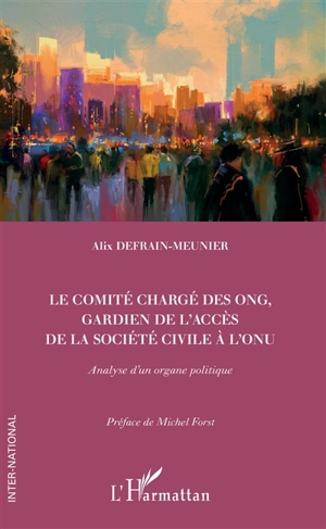 Le comité chargé des ONG, gardien de l'accès de la société civile à l'ONU : analyse d'un organe politique - Alix Defrain-Meunier