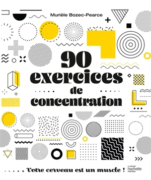 90 exercices de concentration : votre cerveau est un muscle ! - Murièle Bozec-Pearce