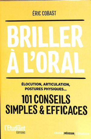 Briller à l'oral : élocution, articulation, postures physiques... : 101 conseils simples & efficaces - Eric Cobast