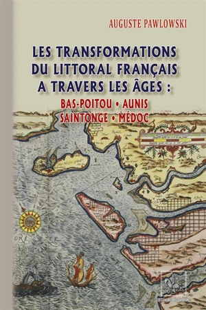 Les transformations du littoral français à travers les âges : Bas-Poitou, Aunis, Saintonge, Médoc - Auguste Pawlowski