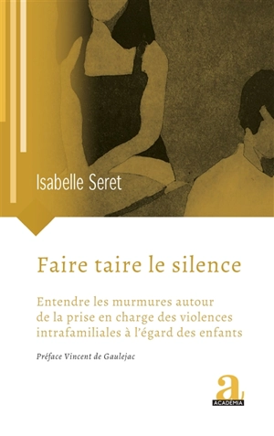 Faire taire le silence : entendre les murmures autour de la prise en charge des violences intrafamiliales à l'égard des enfants - Isabelle Seret