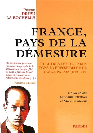 France, pays de la démesure : et autres textes parus dans la presse belge de l'Occupation (1940-1944) - Pierre Drieu La Rochelle