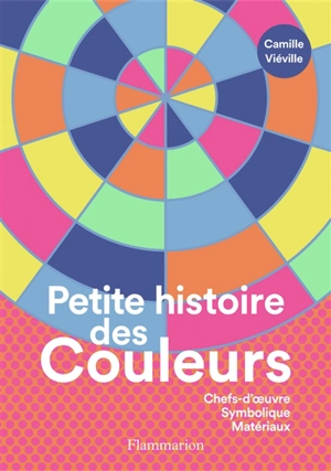 Petite histoire des couleurs : chefs-d'oeuvre, symbolique, matériaux - Camille Viéville