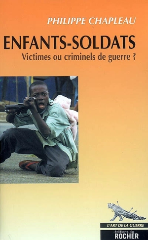 Enfants-soldats : victimes ou criminels de guerre ? - Philippe Chapleau