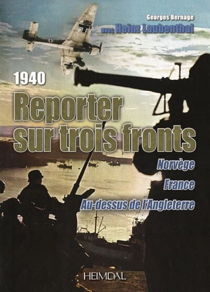 Reporter sur trois fronts : Norvège, France, au-dessus de l'Angleterre : 1940 - Heinz Laubenthal