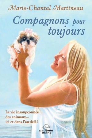 Compagnons pour toujours : La vie insoupçonnée des animaux… ici et dans l’au-delà ! - Marie-Chantal Martineau