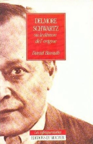 Delmore Schwartz ou le Démon de l'origine - Daniel Bismuth