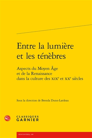 Entre la lumière et les ténèbres : aspects du Moyen Age et de la Renaissance dans la culture des XIXe et XXe siècles