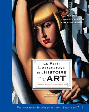 Le petit Larousse de l'histoire de l'art : les artistes, les chefs-d'oeuvre, les mouvements : pour tout savoir des plus grands chefs-d'oeuvre de l'art ! - Vincent Brocvielle