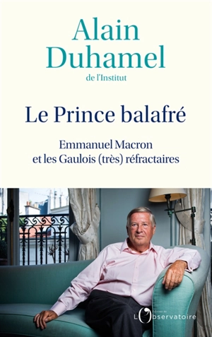 Le prince balafré : Emmanuel Macron et les Gaulois (très) réfractaires - Alain Duhamel