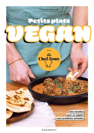 Petits plats vegan : avec The Chef Tomy : 30 recettes pour se régaler sans protéines animales - Thomas Loeffler