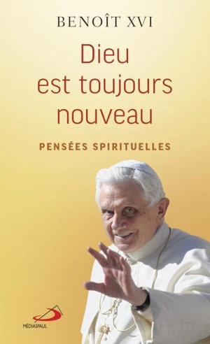 Dieu est toujours nouveau : Pensées spirituelles - Benoît 16