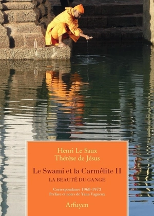 Le Swami et la carmélite. Vol. 2. La beauté du Gange : correspondance 1968-1973 - Henri Le Saux