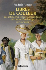 Libres de couleur : les affranchis et leurs descendants en terres d'esclavage : XIVe-XIXe siècle - Frédéric Régent