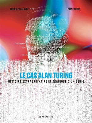 Le cas Alan Turing : histoire extraordinaire et tragique d'un génie - Arnaud Delalande