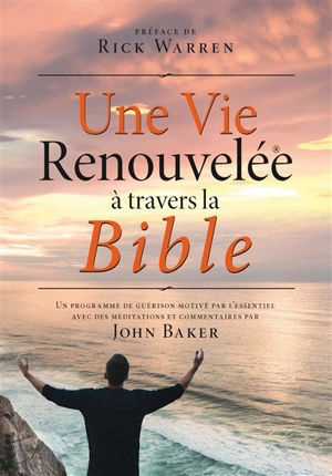 Une vie renouvelée à travers la Bible : un programme de guérison motivé par l'essentiel avec des méditations et commentaires - John Baker