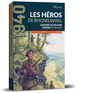 Les héros de Rochelinval : l'odyssée du Peloton liégeois en mai 1940 - Michael Lefèvre