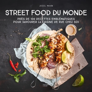 Street food du monde : près de 100 recettes emblématiques pour savourer la cuisine de rue chez soi - Jésiel Maxan