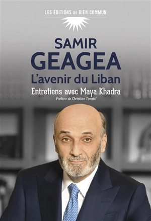 L'avenir du Liban : entretiens avec Maya Khadra - Samir Geagea