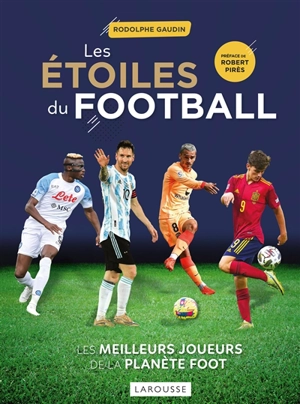 Les étoiles du football : les meilleurs joueurs de la planète foot - Rodolphe Gaudin