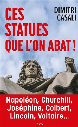 Ces statues que l'on abat ! : révélations sur les plans secrets du wokisme : Napoléon, Churchill, Joséphine, Colbert, Lincoln, Voltaire... - Dimitri Casali