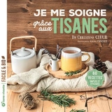 Je me soigne grâce aux tisanes : 60 recettes simples et efficaces - Christine Cieur-Tranquard