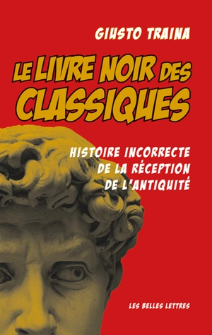 Le livre noir des classiques : histoire incorrecte de la réception de l'Antiquité - Giusto Traina