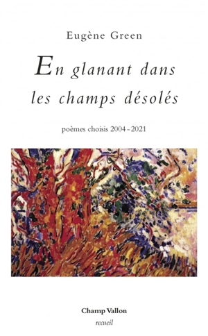 En glanant dans les champs désolés : poèmes choisis 2004-2021 - Eugène Green