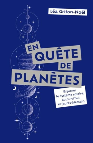 En quête de planètes : explorer le Système solaire, aujourd'hui et (après-)demain - Léa Griton-Noël