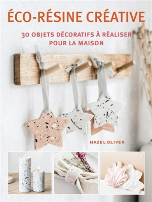 Eco-résine créative : 30 objets décoratifs à réaliser pour la maison - Hazel Oliver