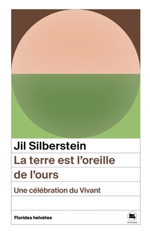 La terre est l'oreille de l'ours : une célébration du vivant - Jil Silberstein