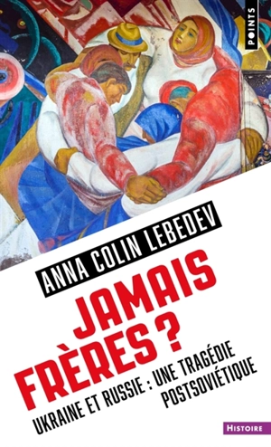 Jamais frères ? : Ukraine et Russie : une tragédie postsoviétique - Anna Lebedev