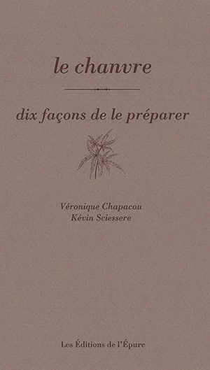 Le chanvre : dix façons de le préparer - Véronique Chapacou