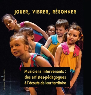 Jouer, vibrer, résonner : musiciens intervenants : des artistes-pédagogues à l'écoute de leur territoire - Michel Kneubühler