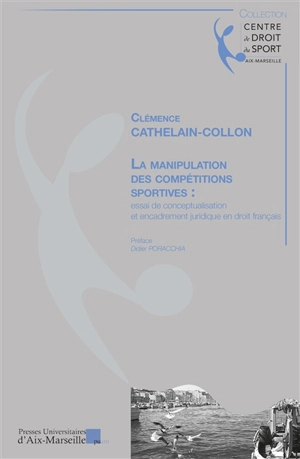 La manipulation des compétitions sportives : essai de conceptualisation et encadrement juridique en droit français - Clémence Cathelain-Collon