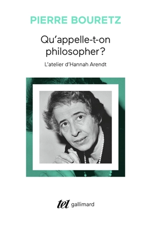 Qu'appelle-t-on philosopher ? : l'atelier d'Hannah Arendt - Pierre Bouretz