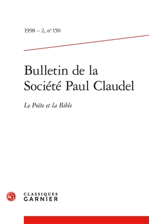 Bulletin de la Société Paul Claudel, n° 150. Le poëte et la Bible - Xavier Tilliette