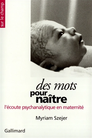 Des mots pour naître : l'écoute psychanalytique en maternité - Myriam Szejer