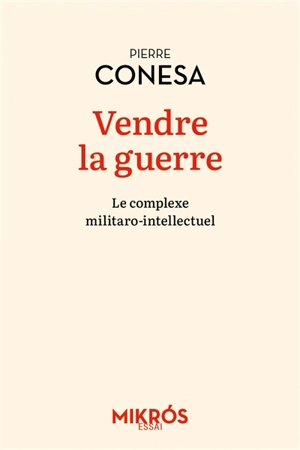 Vendre la guerre : le complexe militaro-intellectuel - Pierre Conesa