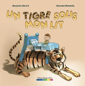 Un tigre sous mon lit - Benjamin Gérard
