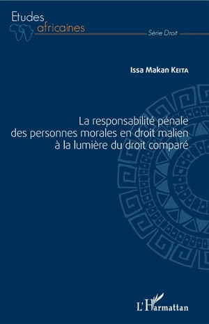 La responsabilité pénale des personnes morales en droit malien à la lumière du droit comparé - Issa Makan Keita