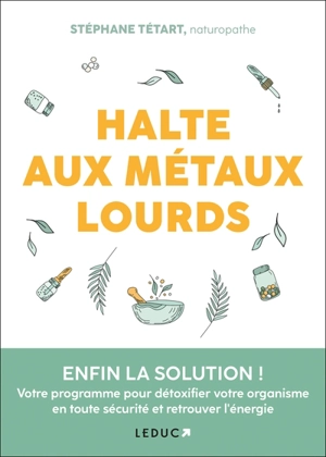 Halte aux métaux lourds : enfin la solution ! : votre programme pour détoxifier votre organisme en toute sécurité et retrouver l'énergie - Stéphane Tétart