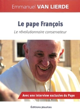 Le pape François : le révolutionnaire conservateur - Emmanuel Van Lierde