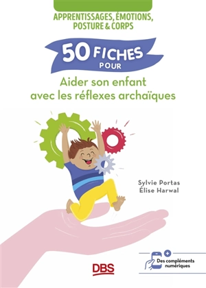 50 fiches pour aider son enfant avec les réflexes archaïques : apprentissages, émotions, posture & corps - Elise Harwal