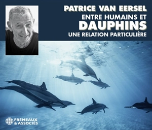 Entre humains et dauphins : une relation particulière - Patrice Van Eersel