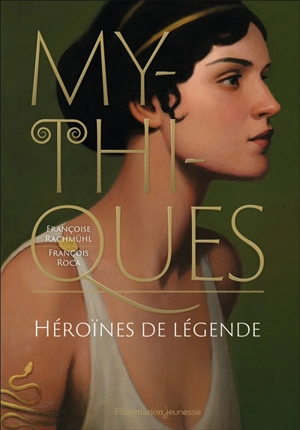 Mythiques : héroïnes de légende - Françoise Rachmühl