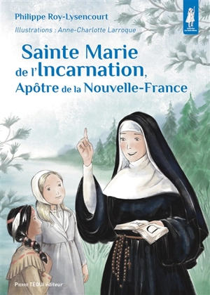 Sainte Marie de l'Incarnation, apôtre de la Nouvelle-France - Philippe Roy-Lysencourt