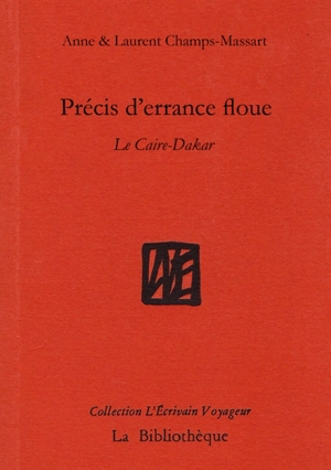 Précis d'errance floue : Le Caire-Dakar - Anne Champs-Massart