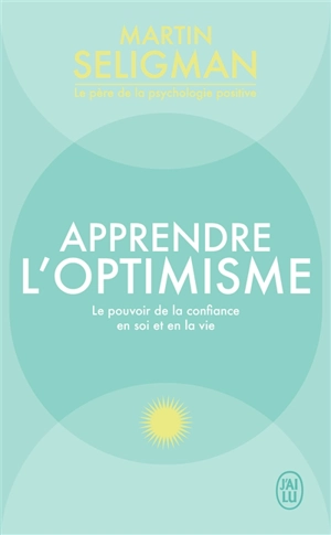 Apprendre l'optimisme : le pouvoir de la confiance en soi et en la vie - Martin E.P. Seligman