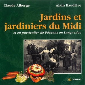 Jardins et jardiniers du Midi : et en particulier de Pézenas en Languedoc - Claude Alberge